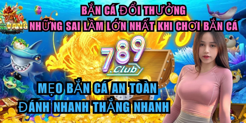 Một số sai lầm khi chơi bắn cá đổi thưởng 789Club