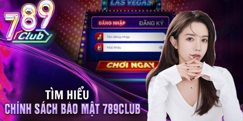 Chính sách bảo mật 789Club bao gồm những gì?